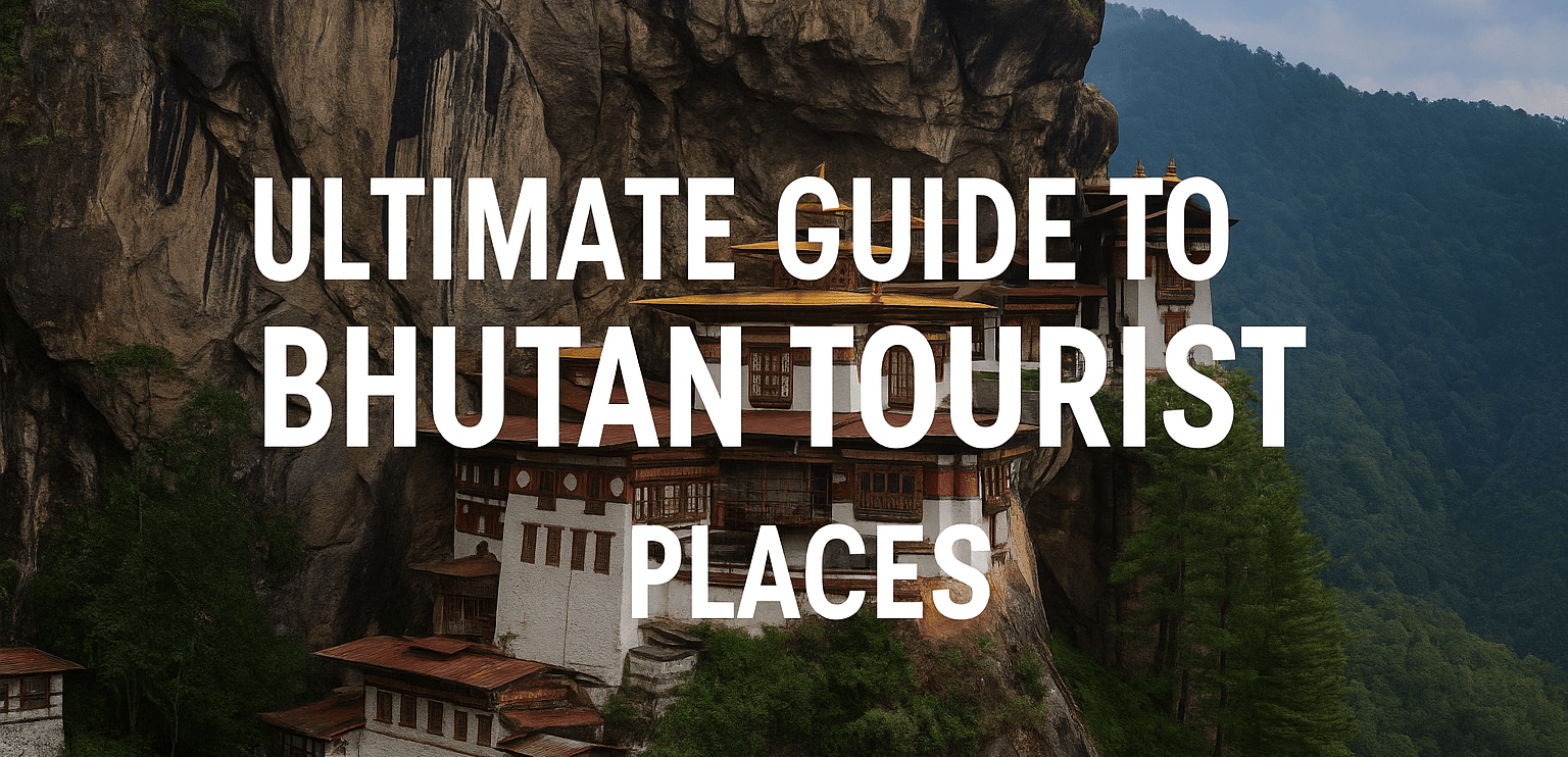 Bhutan Tourist Places – Top 11 Attractions & Bhutan Itinerary Guide