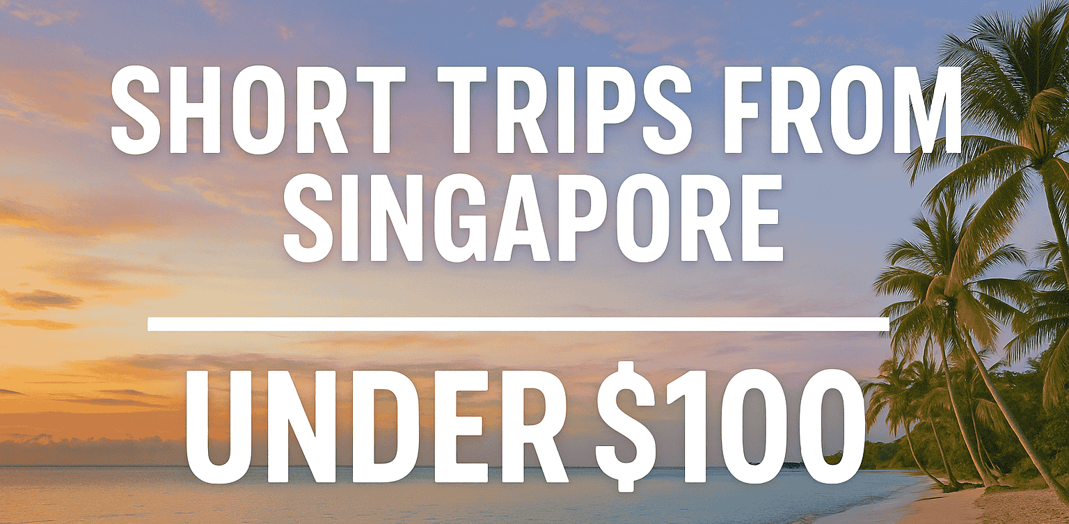 Best Short Trips from Singapore – 10 Budget Getaways